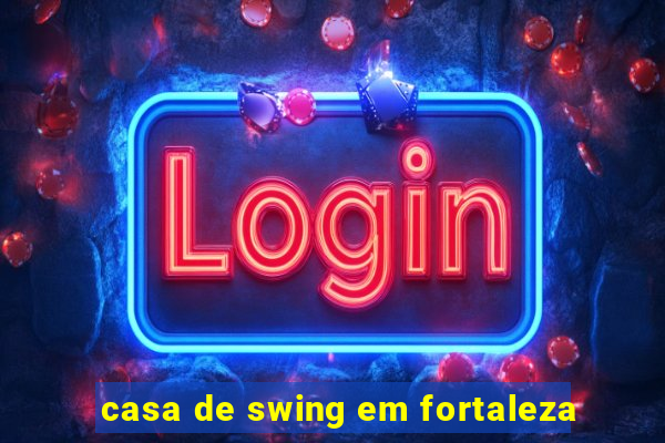 casa de swing em fortaleza